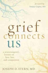 Cover image for Grief Connects Us: A Neurosurgeon's Lessons in Love, Loss, and Compassion