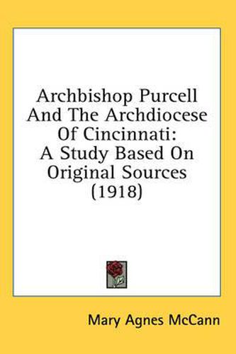 Archbishop Purcell and the Archdiocese of Cincinnati: A Study Based on Original Sources (1918)