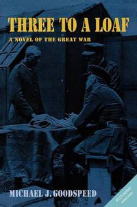 Cover image for Three to a Loaf: A Novel of the Great War