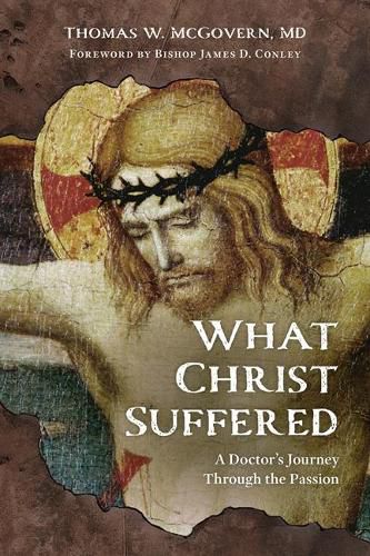 Cover image for What Christ Suffered: A Doctor's Journey Through the Passion