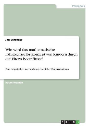 Cover image for Wie Wird Das Mathematische Fahigkeitsselbstkonzept Von Kindern Durch Die Eltern Beeinflusst?