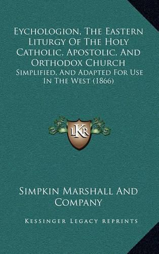 Cover image for Eychologion, the Eastern Liturgy of the Holy Catholic, Apostolic, and Orthodox Church: Simplified, and Adapted for Use in the West (1866)