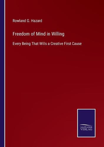 Cover image for Freedom of Mind in Willing: Every Being That Wills a Creative First Cause