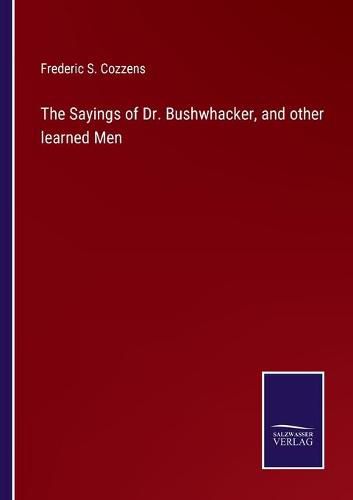 The Sayings of Dr. Bushwhacker, and other learned Men