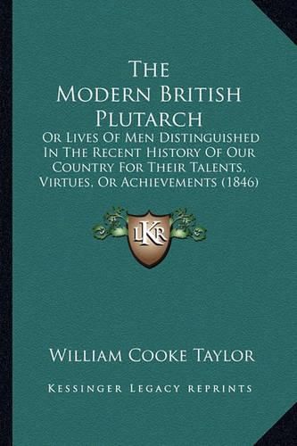 The Modern British Plutarch: Or Lives of Men Distinguished in the Recent History of Our Country for Their Talents, Virtues, or Achievements (1846)