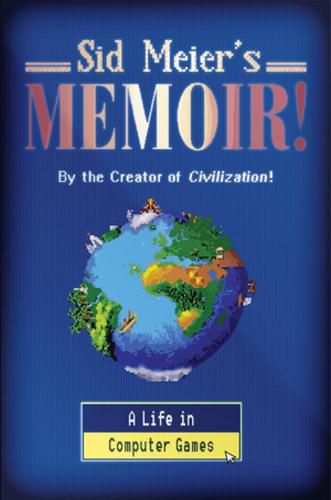 Cover image for Sid Meier's Memoir!: A Life in Computer Games