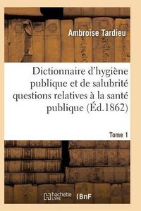 Cover image for Dictionnaire Hygiene Publique Et de Salubrite Toutes Les Questions Relatives A La Sante Publique T01