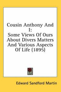 Cover image for Cousin Anthony and I: Some Views of Ours about Divers Matters and Various Aspects of Life (1895)
