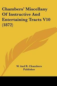 Cover image for Chambers' Miscellany of Instructive and Entertaining Tracts V10 (1872)