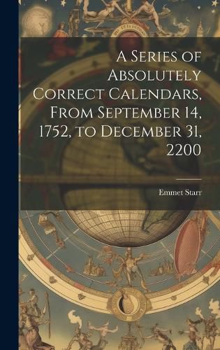 Cover image for A Series of Absolutely Correct Calendars, From September 14, 1752, to December 31, 2200