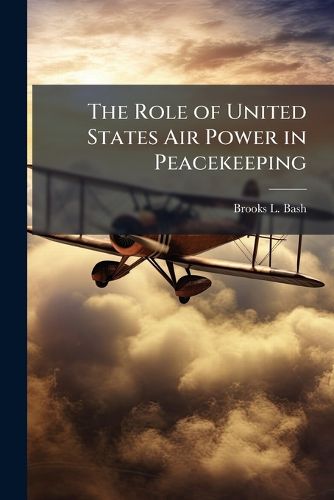 Cover image for The Role of United States Air Power in Peacekeeping