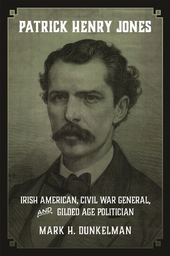 Cover image for Patrick Henry Jones: Irish American, Civil War General, and Gilded Age Politician