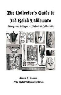 Cover image for The Collector's Guide to 3rd Reich Tableware (Monograms, Logos, Maker Marks Plus History): The Metal Tableware Edition