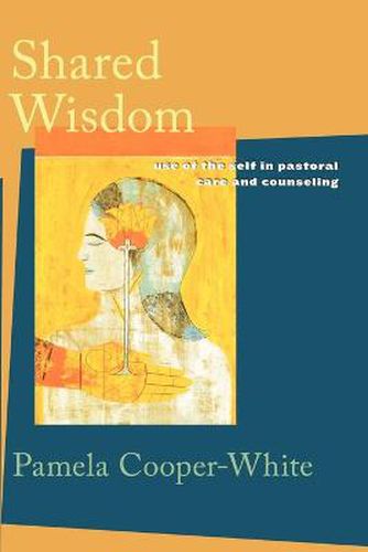 Cover image for Shared Wisdom: Use of the Self in Pastoral Care and Counseling