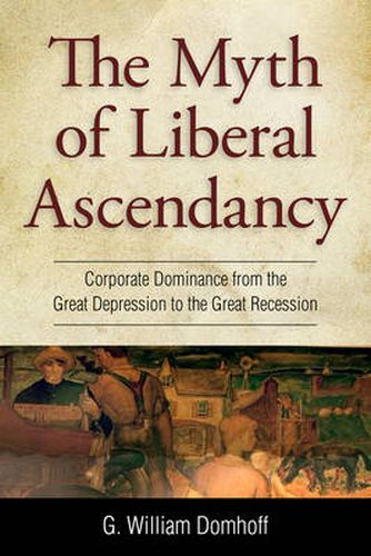 Cover image for Myth of Liberal Ascendancy: Corporate Dominance from the Great Depression to the Great Recession