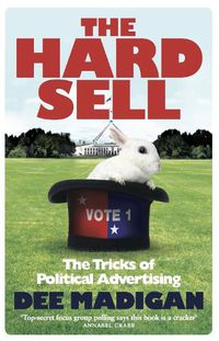 Cover image for The Hard Sell: The tricks of political advertising