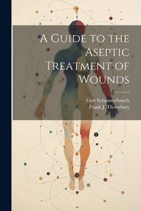 Cover image for A Guide to the Aseptic Treatment of Wounds