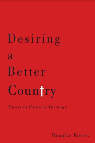 Cover image for Desiring a Better Country: Forays in Political Theology