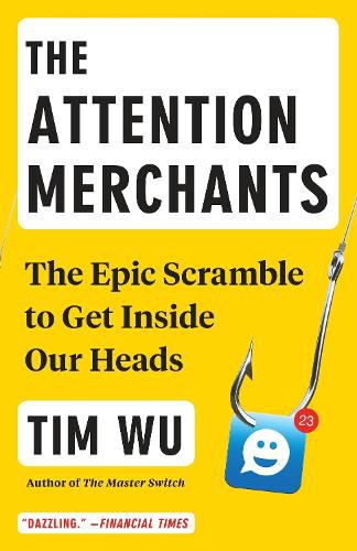 Cover image for The Attention Merchants: The Epic Scramble to Get Inside Our Heads