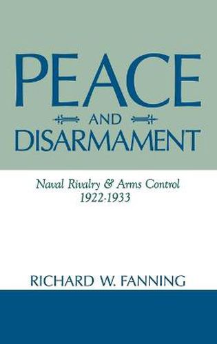 Cover image for Peace And Disarmament: Naval Rivalry and Arms Control, 1922-1933