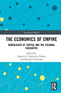 Cover image for The Economics of Empire: Genealogies of Capital and the Colonial Encounter