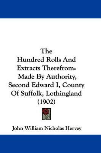 Cover image for The Hundred Rolls and Extracts Therefrom: Made by Authority, Second Edward I, County of Suffolk, Lothingland (1902)