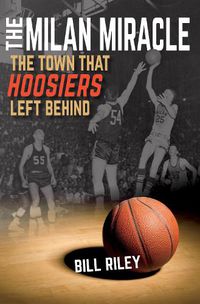 Cover image for The Milan Miracle: The Town that Hoosiers Left Behind