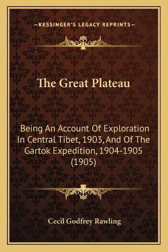 Cover image for The Great Plateau: Being an Account of Exploration in Central Tibet, 1903, and of the Gartok Expedition, 1904-1905 (1905)