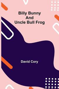 Cover image for Billy Bunny and Uncle Bull Frog