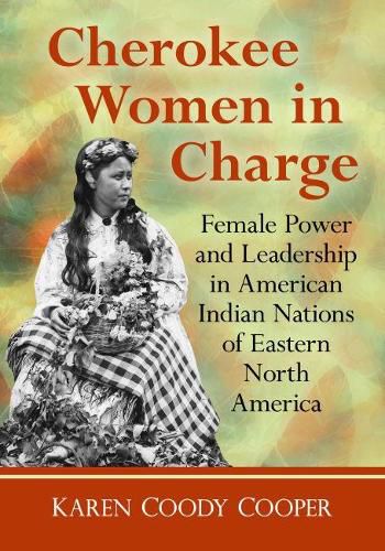 Cover image for Cherokee Women in Charge: Female Power and Leadership in American Indian Nations of Eastern North America