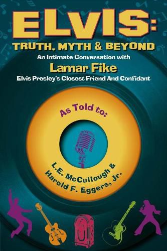 Cover image for Elvis: Truth, Myth & Beyond: An Intimate Conversation With Lamar Fike, Elvis' Closest Friend & Confidant