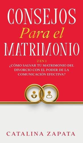 Cover image for Consejos Para El Matrimonio: 2 En 1: ?Como salvar tu matrimonio del divorcio con el poder de la comunicacion efectiva?