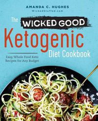 Cover image for The Wicked Good Ketogenic Diet Cookbook: Easy, Whole Food Keto Recipes for Any Budget