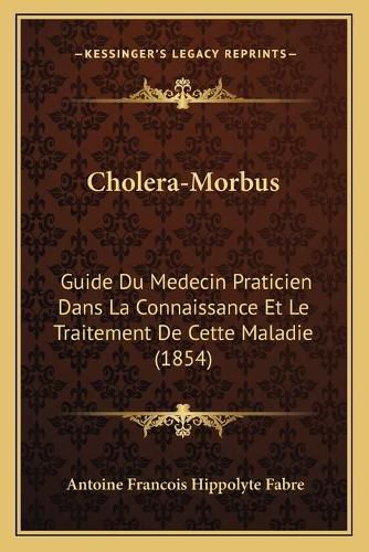 Cholera-Morbus: Guide Du Medecin Praticien Dans La Connaissance Et Le Traitement de Cette Maladie (1854)