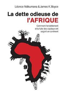 Cover image for La dette odieuse de l'Afrique: Comment l'endettement et la fuite des capitaux ont saigne un continent