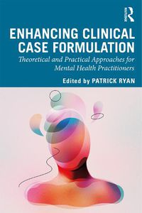 Cover image for Enhancing Clinical Case Formulation: Theoretical and Practical Approaches for Mental Health Practitioners