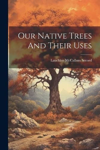 Cover image for Our Native Trees And Their Uses