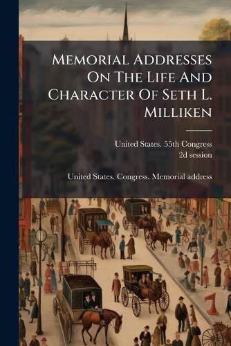 Cover image for Memorial Addresses On The Life And Character Of Seth L. Milliken