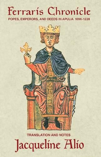 The Ferraris Chronicle: Popes, Emperors, and Deeds in Apulia 1096-1228