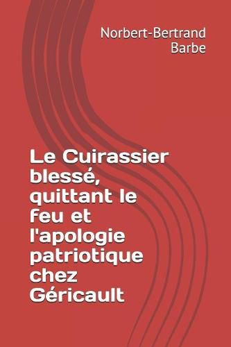 Le Cuirassier bless , quittant le feu et l'apologie patriotique chez G ricault