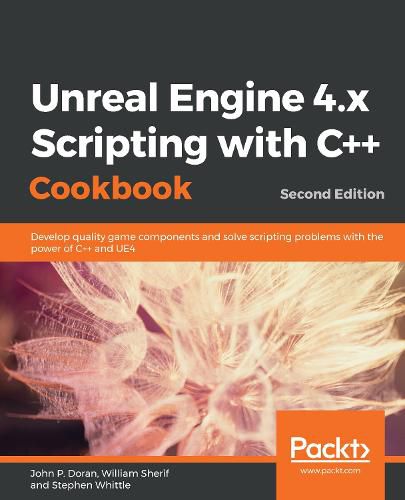 Cover image for Unreal Engine 4.x Scripting with C++ Cookbook: Develop quality game components and solve scripting problems with the power of C++ and UE4, 2nd Edition