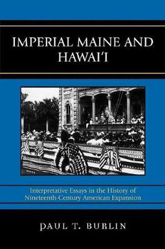 Imperial Maine and Hawai'i: Interpretative Essays in the History of Nineteenth Century American Expansion