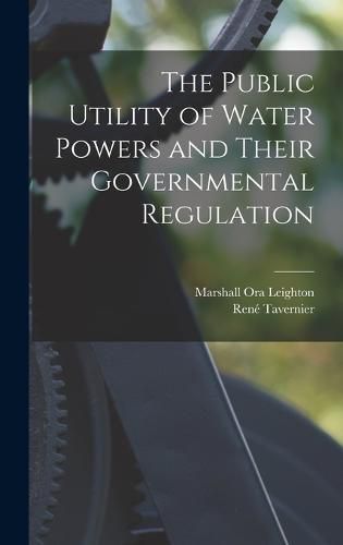 Cover image for The Public Utility of Water Powers and Their Governmental Regulation