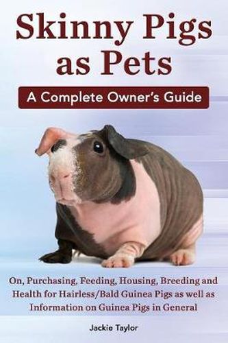 Cover image for Skinny Pigs as Pets. a Complete Owner's Guide On, Purchasing, Feeding, Housing, Breeding and Health for Hairless/Bald Guinea Pigs as Well as Informati