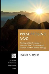 Cover image for Presupposing God: Theological Epistemology in Immanuel Kant's Transcendental Idealism and Karl Barth's Theology