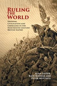 Cover image for Ruling the World: Freedom, Civilisation and Liberalism in the Nineteenth-Century British Empire