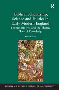 Cover image for Biblical Scholarship, Science and Politics in Early Modern England: Thomas Browne and the Thorny Place of Knowledge