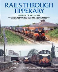 Cover image for Rails Through Tipperary: Limerick to Waterford: Including Nenagh, Killaloe and Cashel Branches, Thurles to Clonmel and Limerick Junction