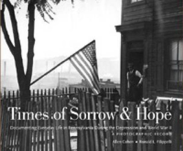 Cover image for Times of Sorrow and Hope: Documenting Everyday Life in Pennsylvania During the Depression and World War II: A Photographic Record