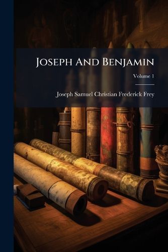 Cover image for Joseph and Benjamin: A Series of Letters on the Controversy Between Jews and Christians: Comprising the Most Important Doctrines of the Christian Religion, Volume 1